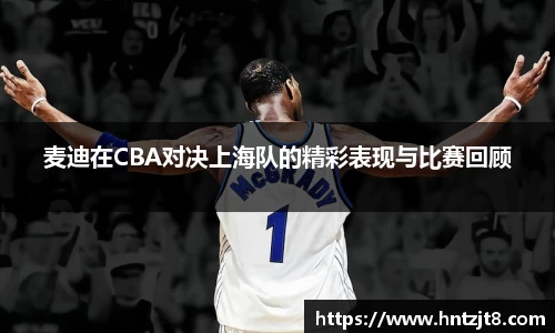 麦迪在CBA对决上海队的精彩表现与比赛回顾